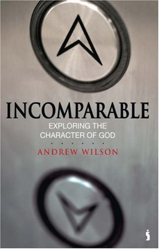 Incomparable: Exploring the Character of God by Andrew Wilson