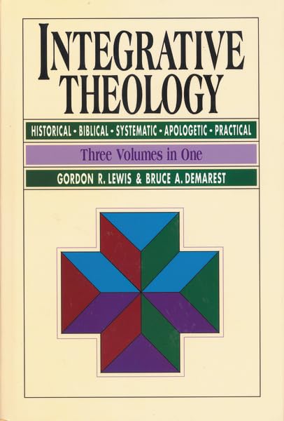 Integrative Theology: Three Volumes In One by Gordon R. Lewis & Bruce A. Demarest