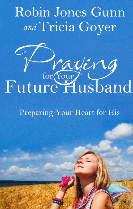Praying for Your Future Husband by Robin Jones Gunn and Tricia Goyer
