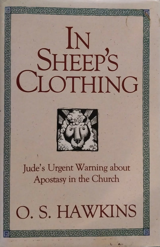 In Sheep's Clothing: Jude's Urgent Warning about Apostasy in the Church by O.S. Hawkins