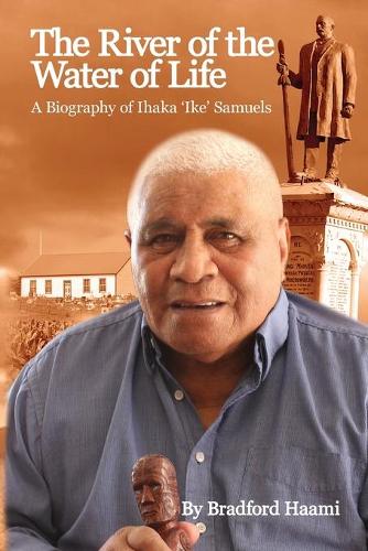 River of the Water of Life: Biography of Ihaka 'Ike' Samuels by Bradford Haami image 0