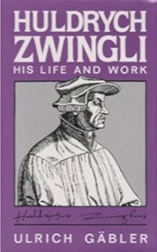 Huldrych Zwingli: His Life and Work by Ulrich Gabler image 0