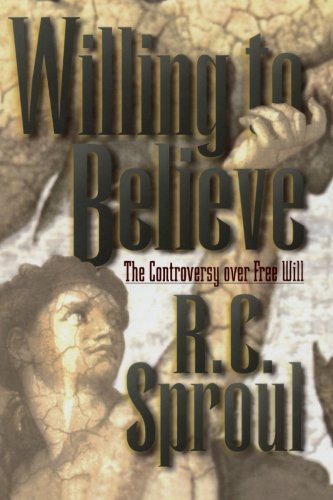 Willing to Believe: Controversy over Free Will by R.C. Sproul