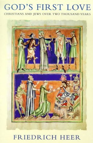 God's First Love: Christians and Jews Over Two Thousand Years by Friedrich Heer