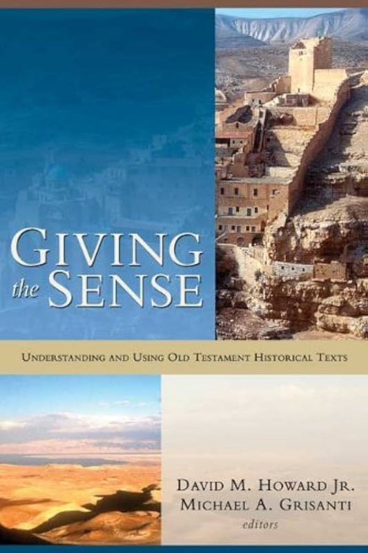 Giving the Sense: Understanding and Using Old Testament Historical Texts ed by David M. Howard Jr. and Michael A. Grisanti