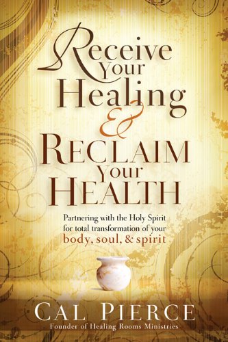 Receive Your Healing and Reclaim Your Health by Cal Pierce