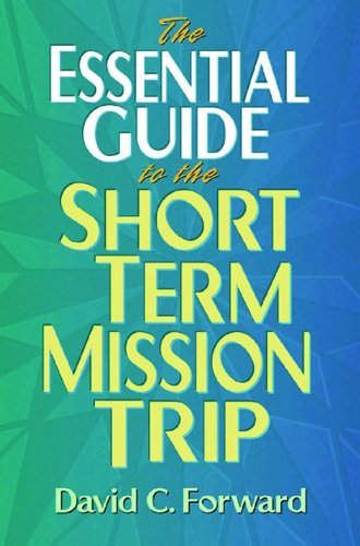 Essential Guide to the Short Term Mission Trip by David C. Forward