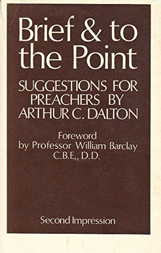 Brief & to the Point: Suggestions for Preachers by Arthur C. Dalton
