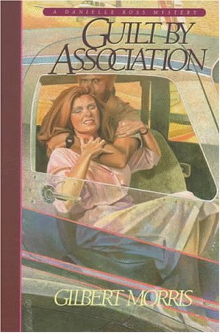 Guilt By Association (A Danielle Ross Mystery #1) by Gilbert Morris