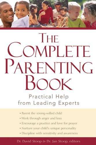 Complete Parenting Book: Practical Help From Leading Experts edited by David Stoop and Dr. Jan Stoop