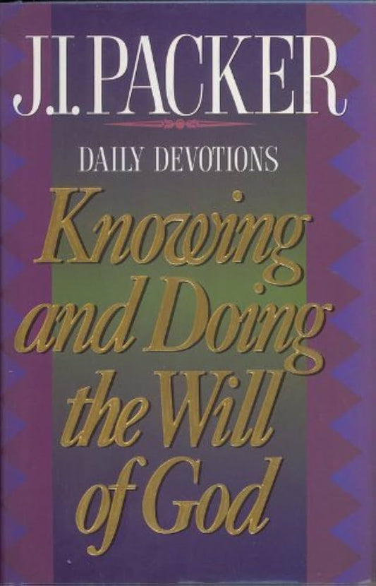 Knowing and Doing the Will of God: Daily Devotions by J.I. Packer