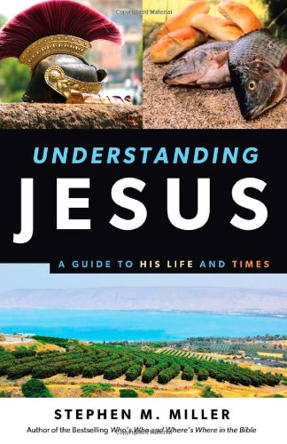 Understanding Jesus: A Guide to His Life and Times by Stephen M. Miller