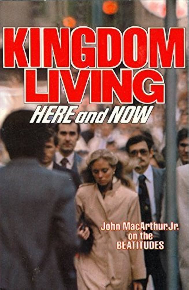Kingdom Living Here and Now by John MacArthur