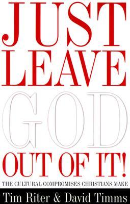 Just Leave God Out Of It: The Cultural Compromises Christians Make by Tim Riter image 0