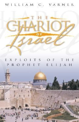 Chariot of Israel: Exploits of the Prophet Elijah by William C. Varner image 0