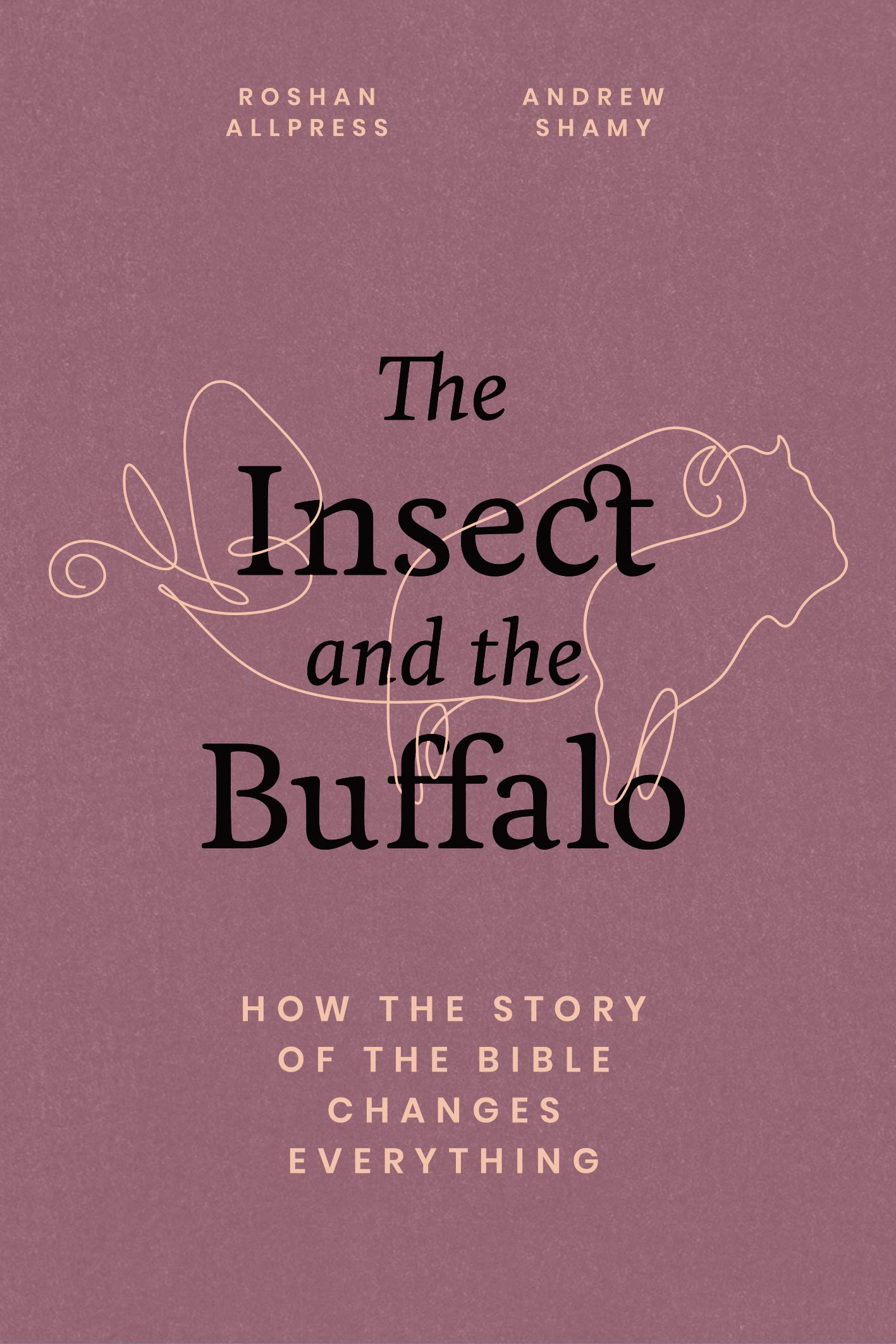 Insect And The Buffalo: How The Story of The Bible Changes Everything by Roshan Allpress and Andrew Shamy