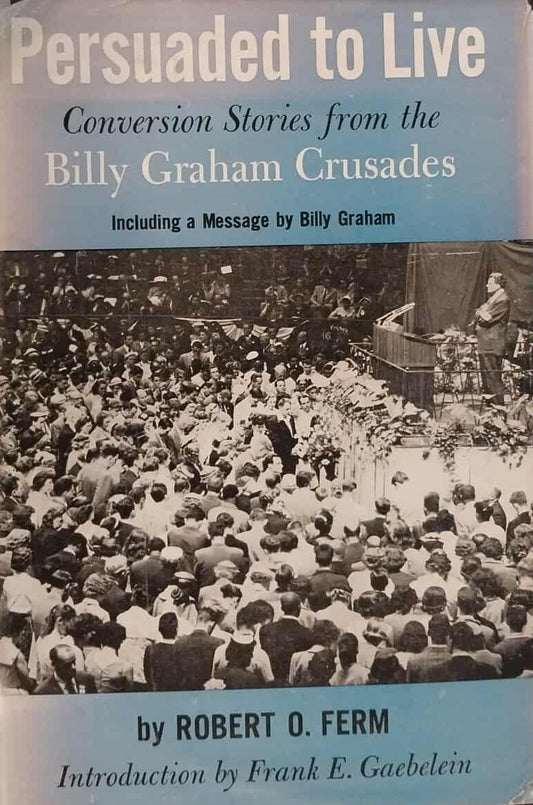 Persuaded to Live: Conversation Stories from the Billy Graham Crusades by Robert O. Ferm