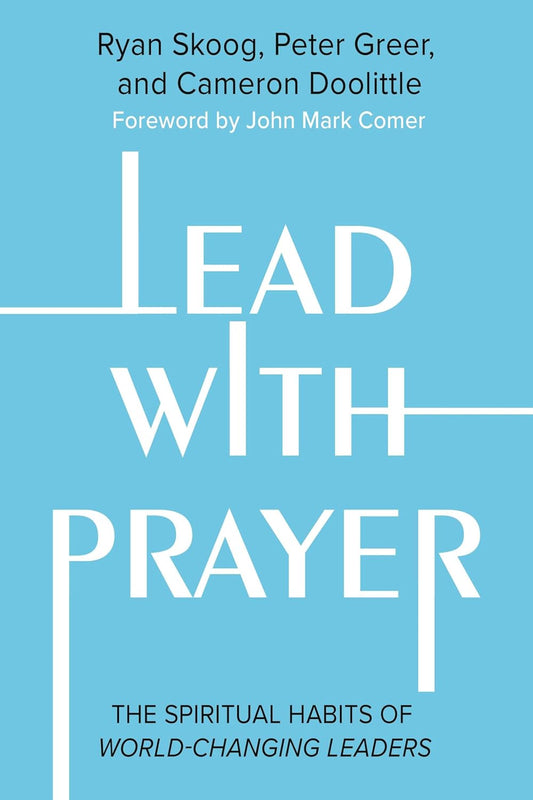 Lead With Prayer by Ryan Skoog, Peter Greer, and Cameron Doolittle