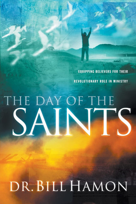 Day of the Saints: Equipping Believers For Their Revolutionary Role in Ministry by Dr. Bill Hamon