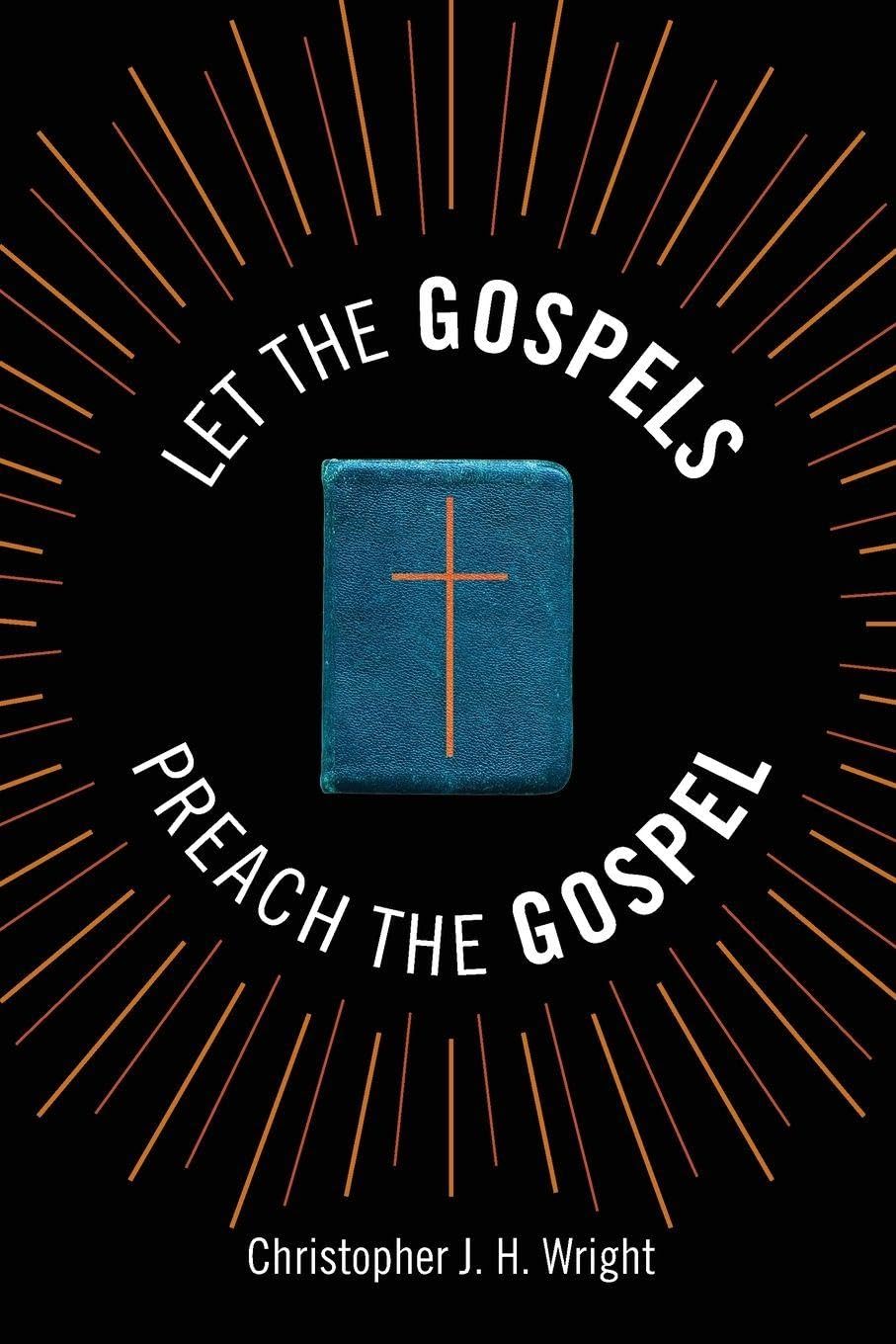 Let the Gospels Preach the Gospel by Christopher J.H. Wright