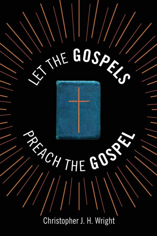 Let the Gospels Preach the Gospel by Christopher J.H. Wright