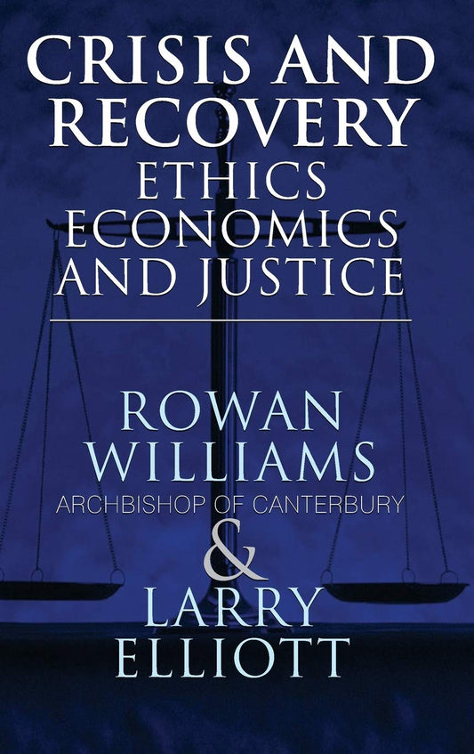 Crisis and Recovery: Ethics, Economics and Justice by Rowan Williams and Larry Elliott