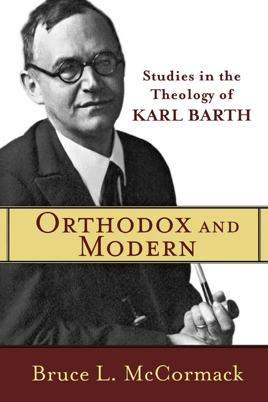 Orthodox and Modern: Studies in the Theology of Karl Barth by Bruce L. McCormack