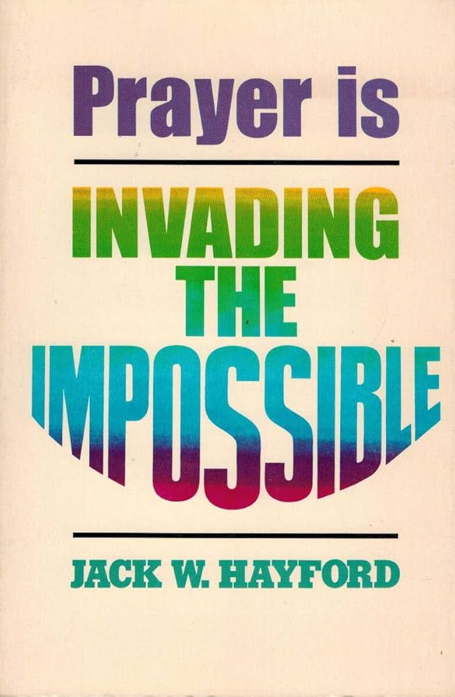 Prayer is Invading the Impossible by Jack Hayford