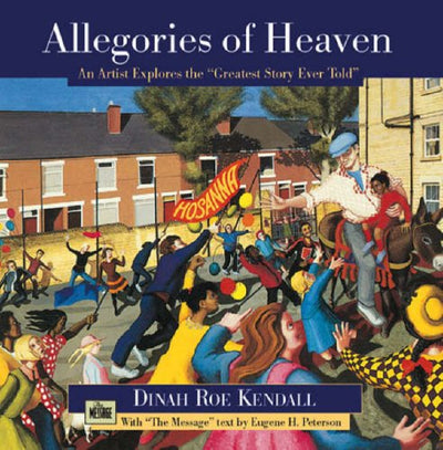 Allegories of Heaven: An Artist Explores the "Greatest Story Ever Told" by Dinah Roe Kendall