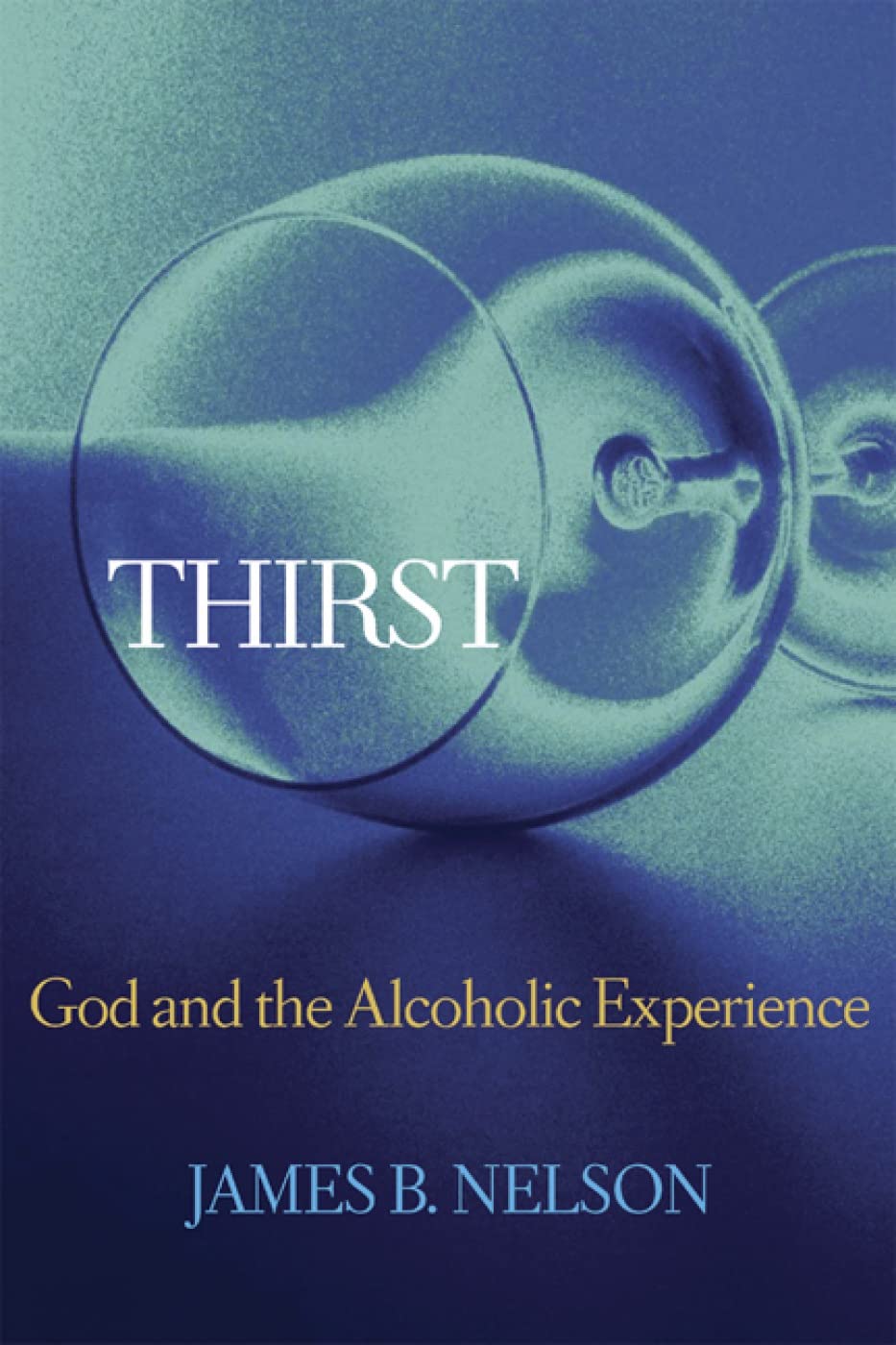 Thirst: God and the Alcoholic Experience by James B. Nelson image 0
