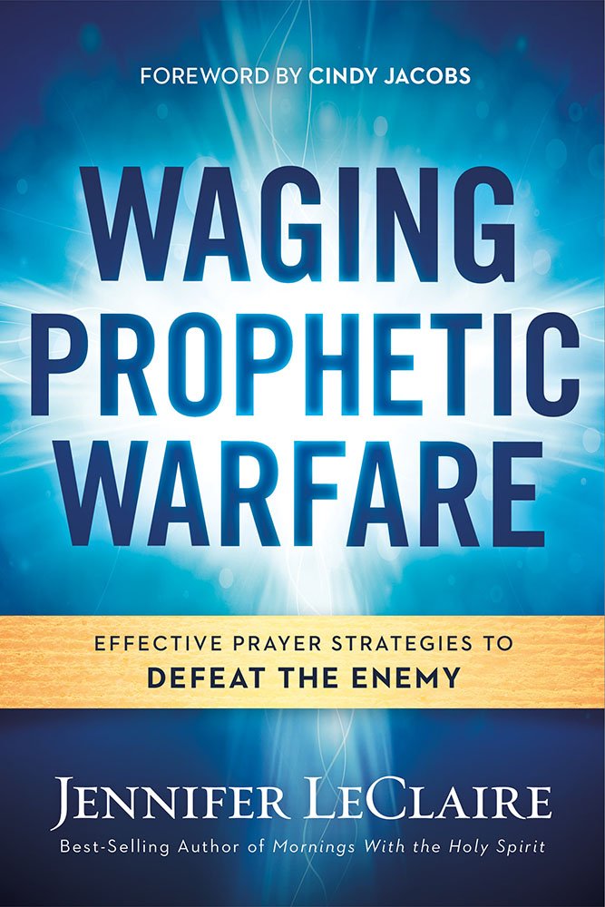 Waging Prophetic Warfare by Jennifer LeClaire