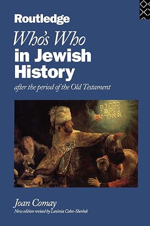 Who's Who in Jewish History: After the period of the Old Testament Part of: Who's Who by New edition revised by Lavinia Cohn-Sherbok and Joan Comay