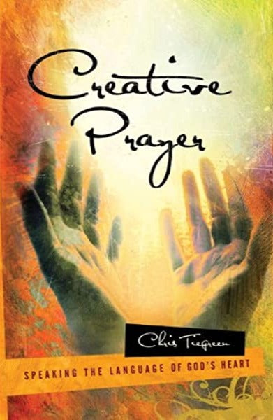 Creative Prayer: Speaking the Language of God's Heart by Chris Tiegreen image 0