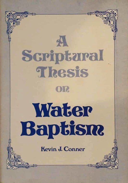 Scriptural Thesis on Water Baptism by Kevin J. Conner image 0