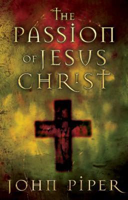 The Passion of Jesus Christ by John Piper image 0