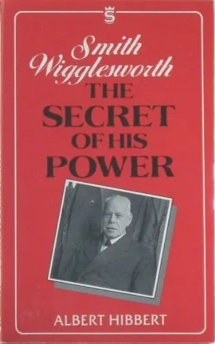 Smith Wigglesworth: The Secret of His Power by Albert Hibbert image 1