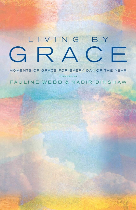 Living By Grace: An Anthology of Daily Readings by Pauline Webb and Nadir Dinshaw
