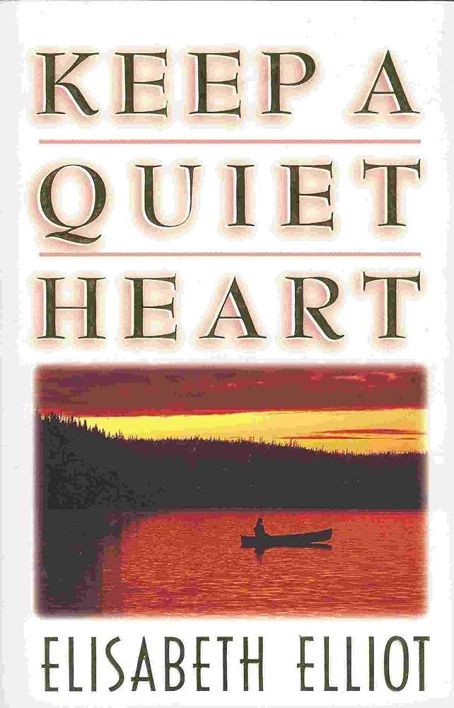 Keep a Quiet Heart by Elisabeth Elliot
