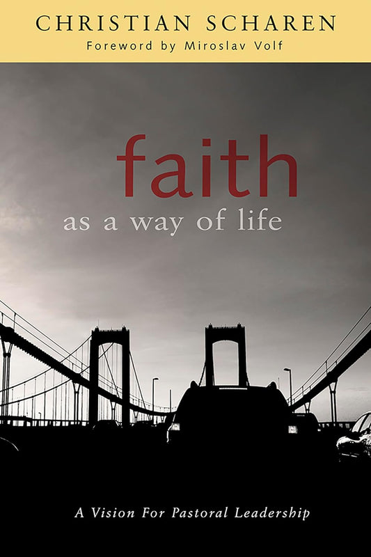 Faith as a Way of Life: Vision for Pastoral Leadership by Christian Scharen