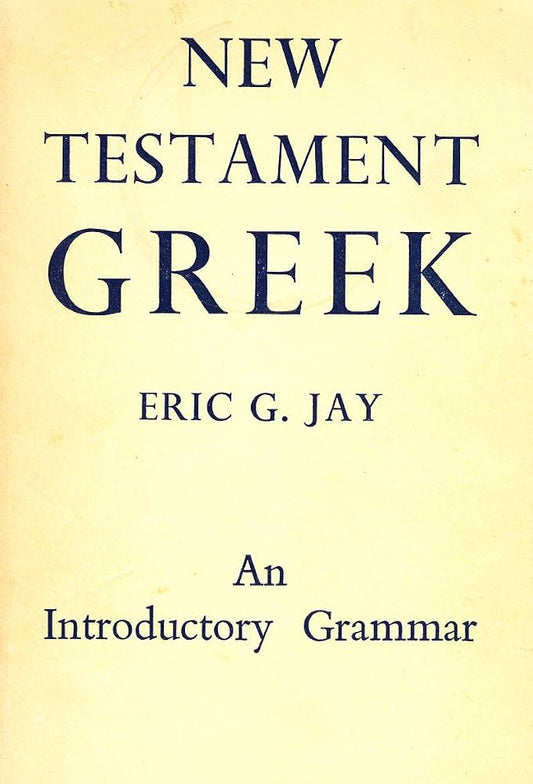 New Testament Greek: An Introductory Grammar by Eric G. Jay