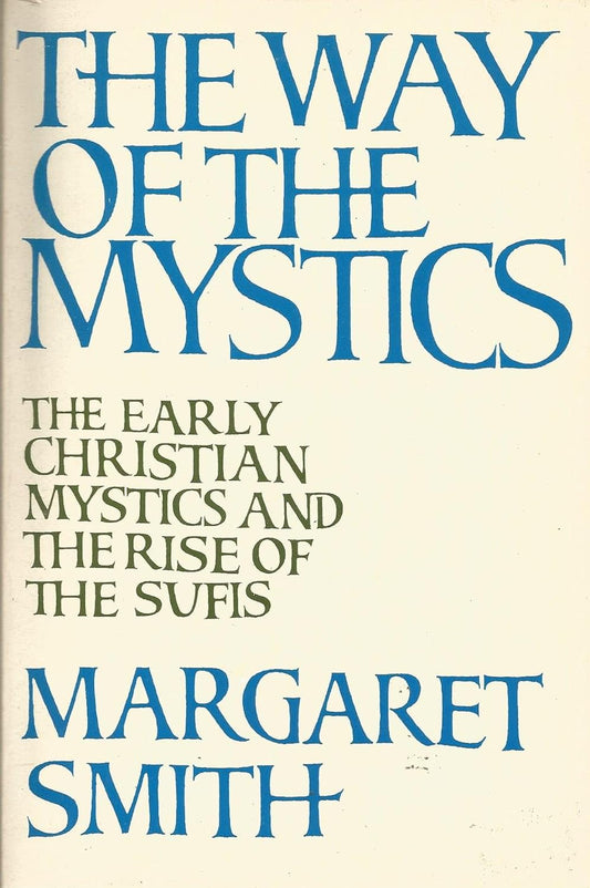 Way of the Mystics: Early Christian Mystics and the Rise of the Sufis by Margaret Smith