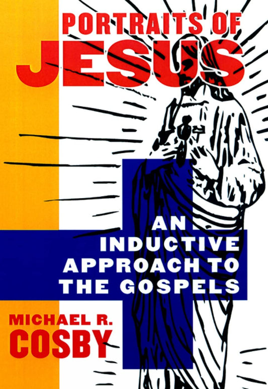 Portraits of Jesus: An Inductive Approach to the Gospels by Michael R. Cosby