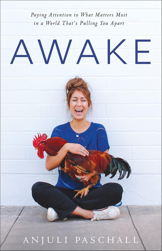 Awake: Paying Attention to What Matters Most in a World That's Pulling You Apart by Anjuli Paschall
