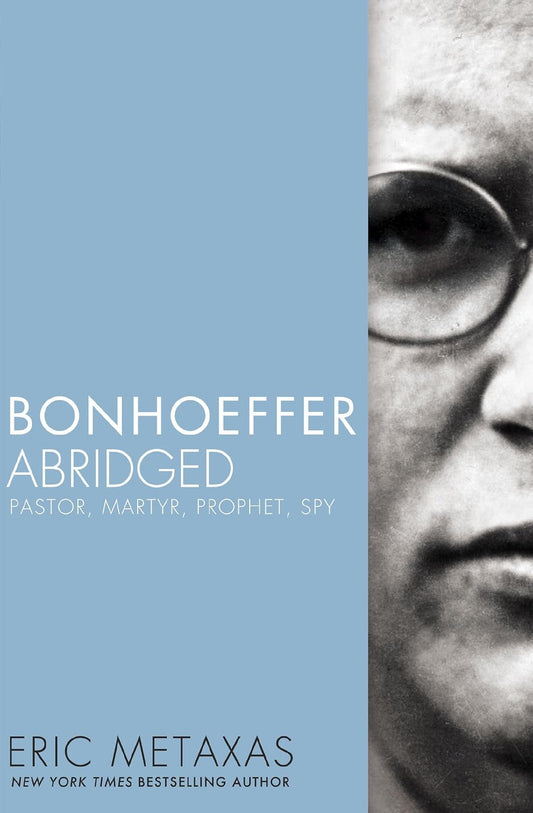Bonhoeffer Abridged: Pastor, Martyr, Prophet, Spy by Eric Metaxas