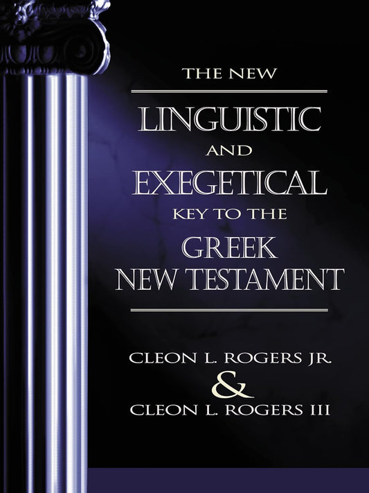 New Linguistic and Exegetical Key to the Greek New Testament by Cleon L Rogers Jr and Cleon L Rogers III