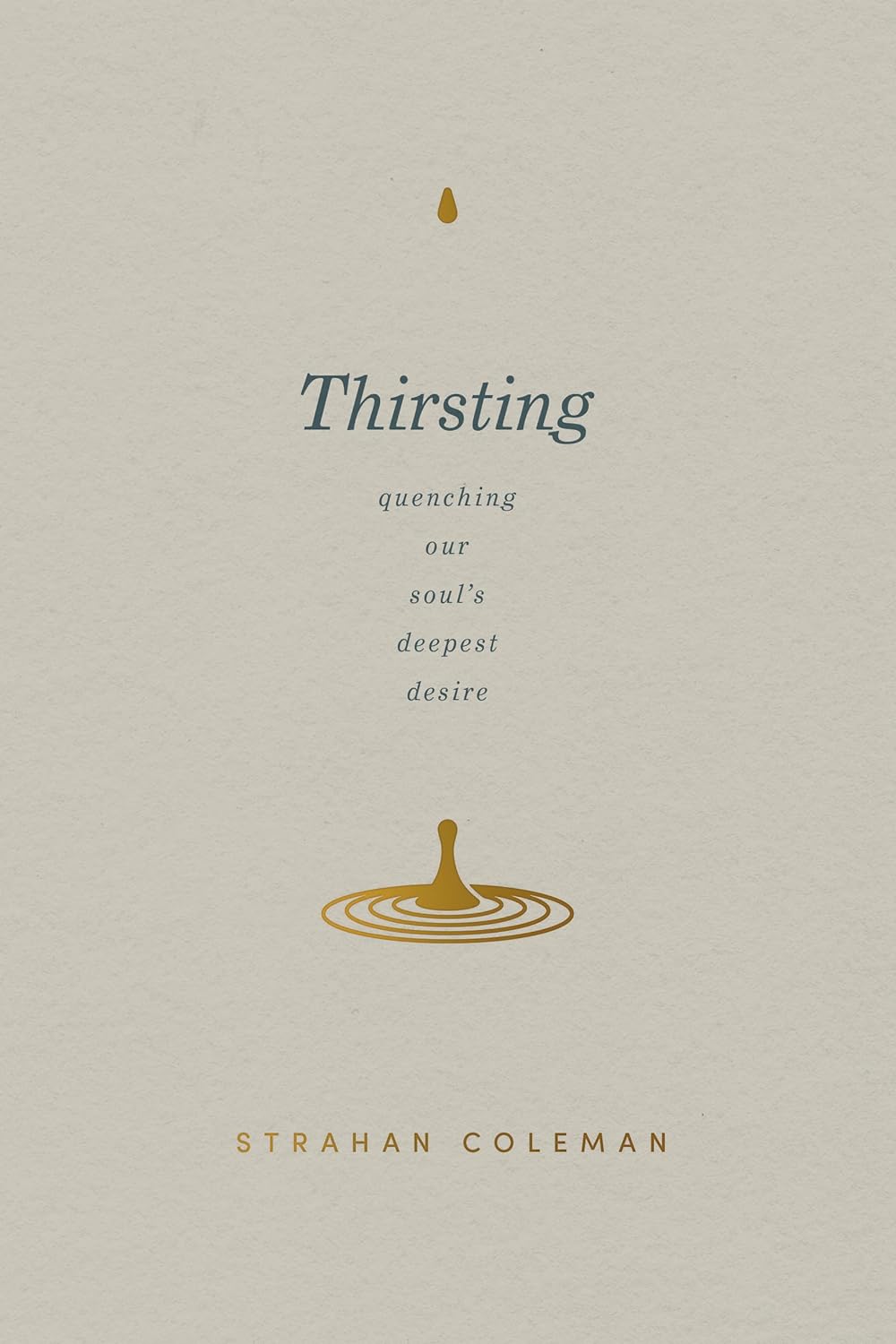 Thirsting: Quenching Our Soul’s Deepest Desire by Strahan Coleman