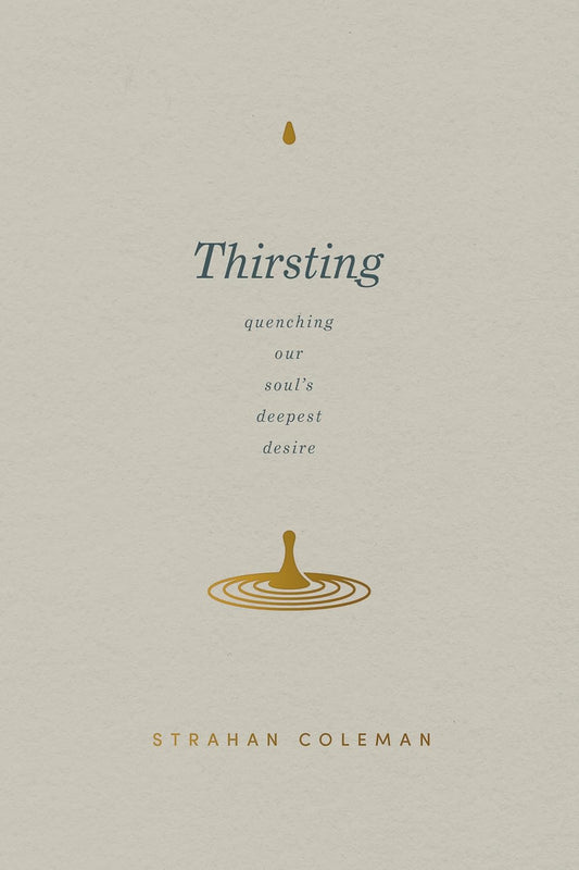 Thirsting: Quenching Our Soul’s Deepest Desire by Strahan Coleman