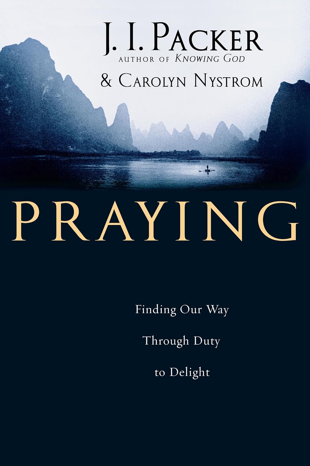 Praying: Finding Our Way Through Duty to Delight by J.I. Packer and Carolyn Nystrom