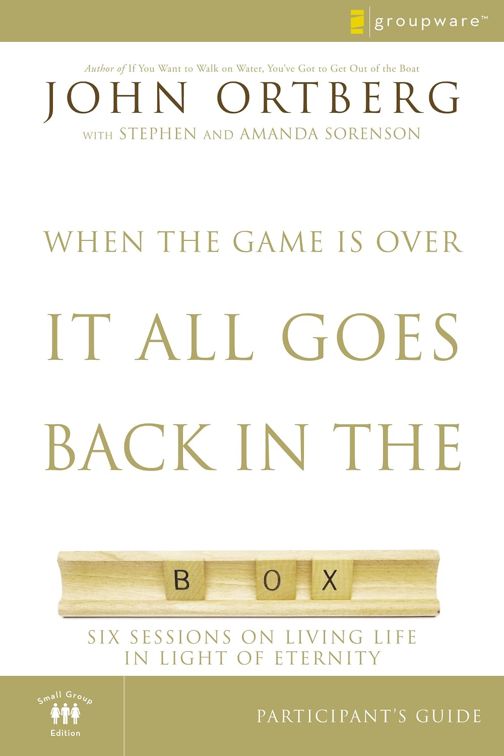 When The Game Is Over It All Goes Back In The Box: Participant's Guide by John Ortberg