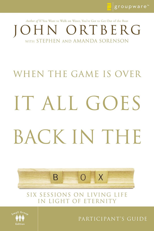 When The Game Is Over It All Goes Back In The Box: Participant's Guide by John Ortberg